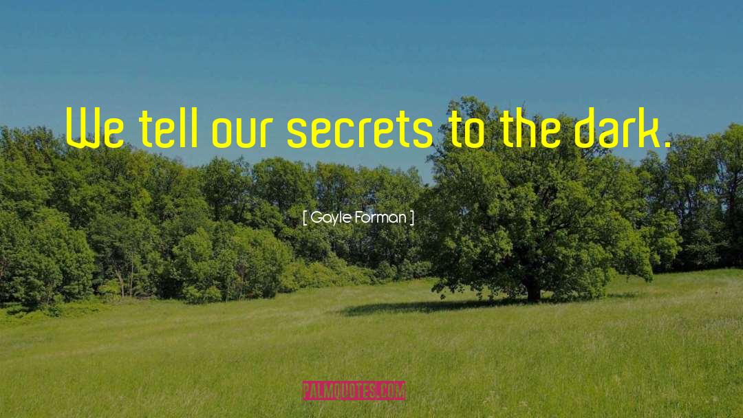 Gayle Forman Quotes: We tell our secrets to