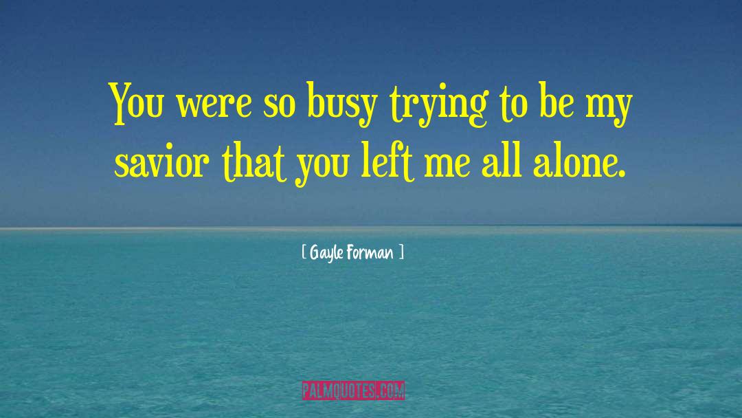 Gayle Forman Quotes: You were so busy trying