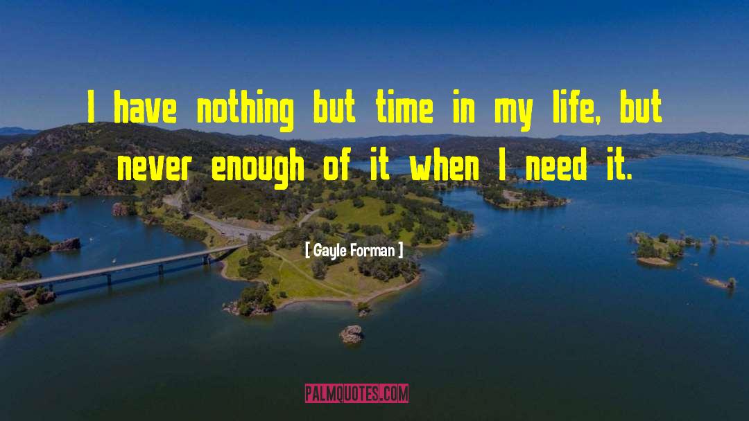 Gayle Forman Quotes: I have nothing but time