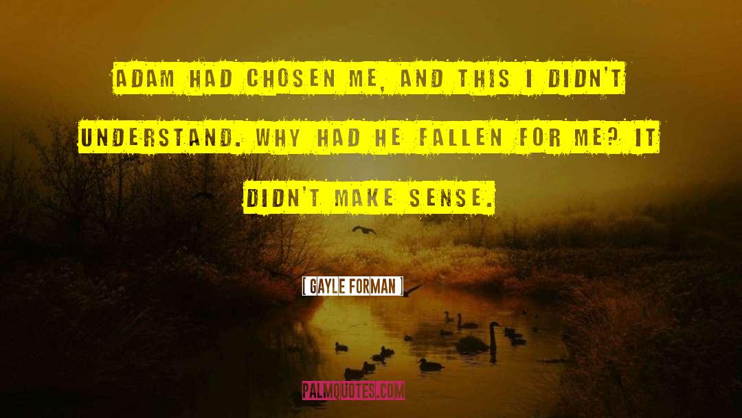 Gayle Forman Quotes: Adam had chosen me, and