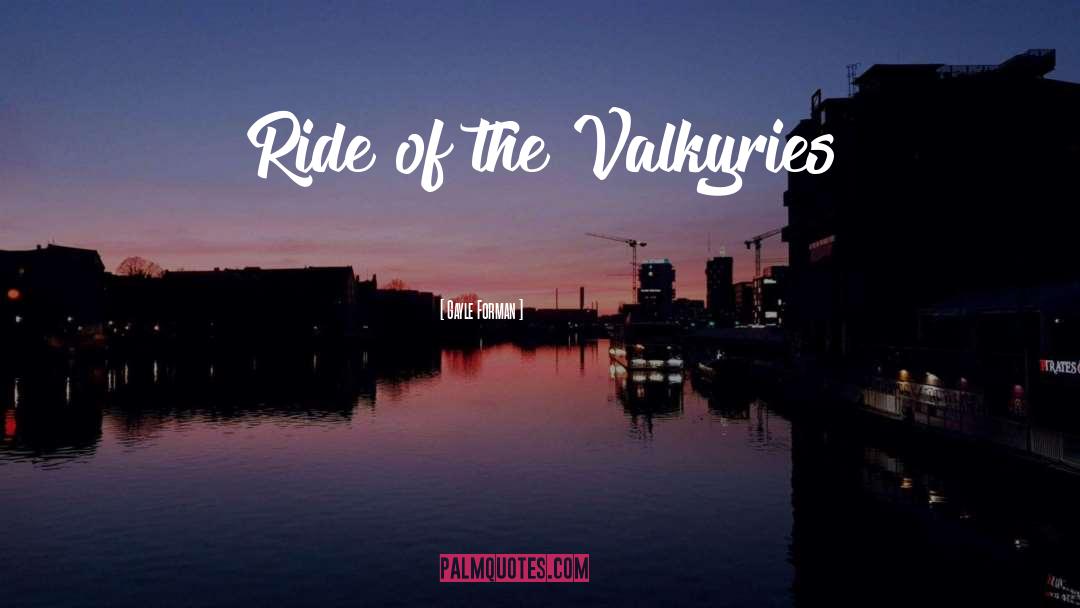 Gayle Forman Quotes: Ride of the Valkyries