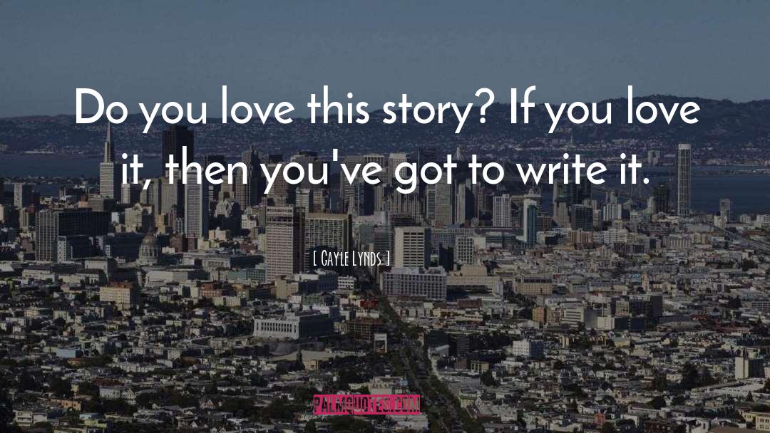 Gayle Lynds Quotes: Do you love this story?
