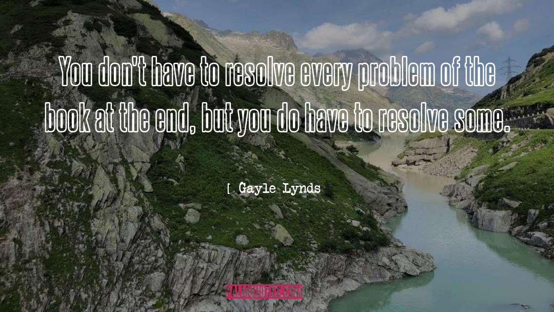 Gayle Lynds Quotes: You don't have to resolve