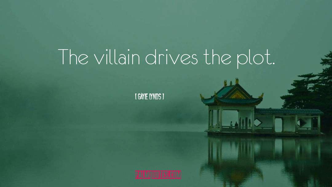 Gayle Lynds Quotes: The villain drives the plot.