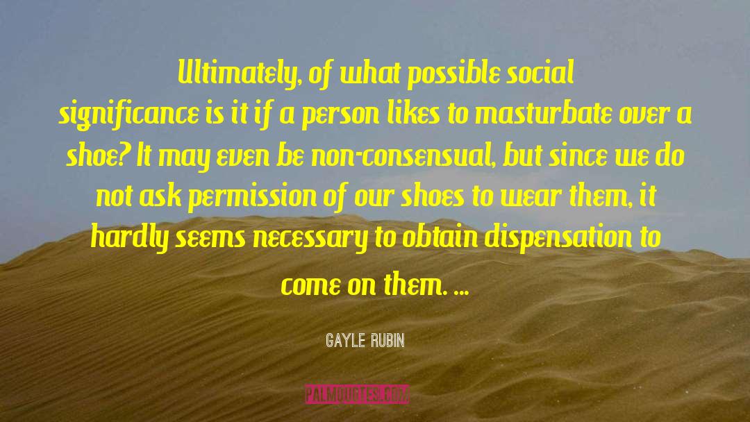 Gayle Rubin Quotes: Ultimately, of what possible social