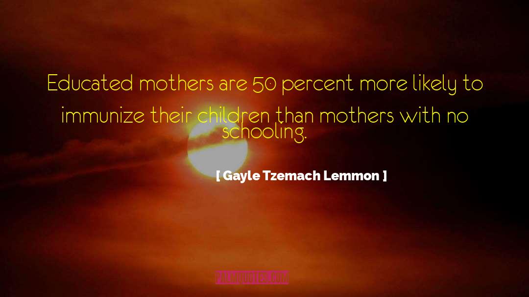 Gayle Tzemach Lemmon Quotes: Educated mothers are 50 percent