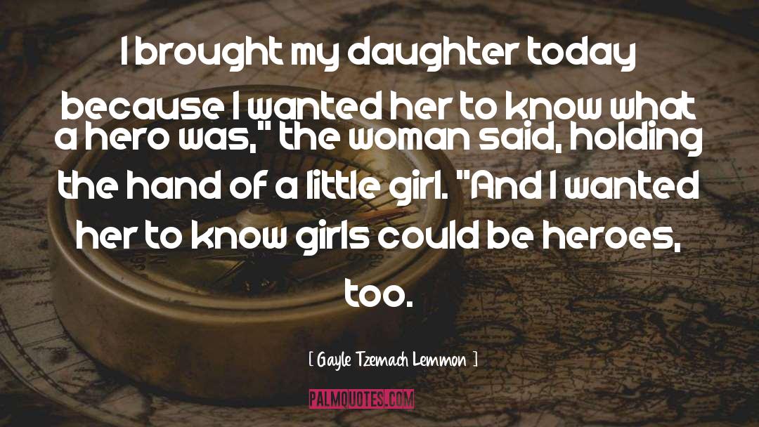 Gayle Tzemach Lemmon Quotes: I brought my daughter today