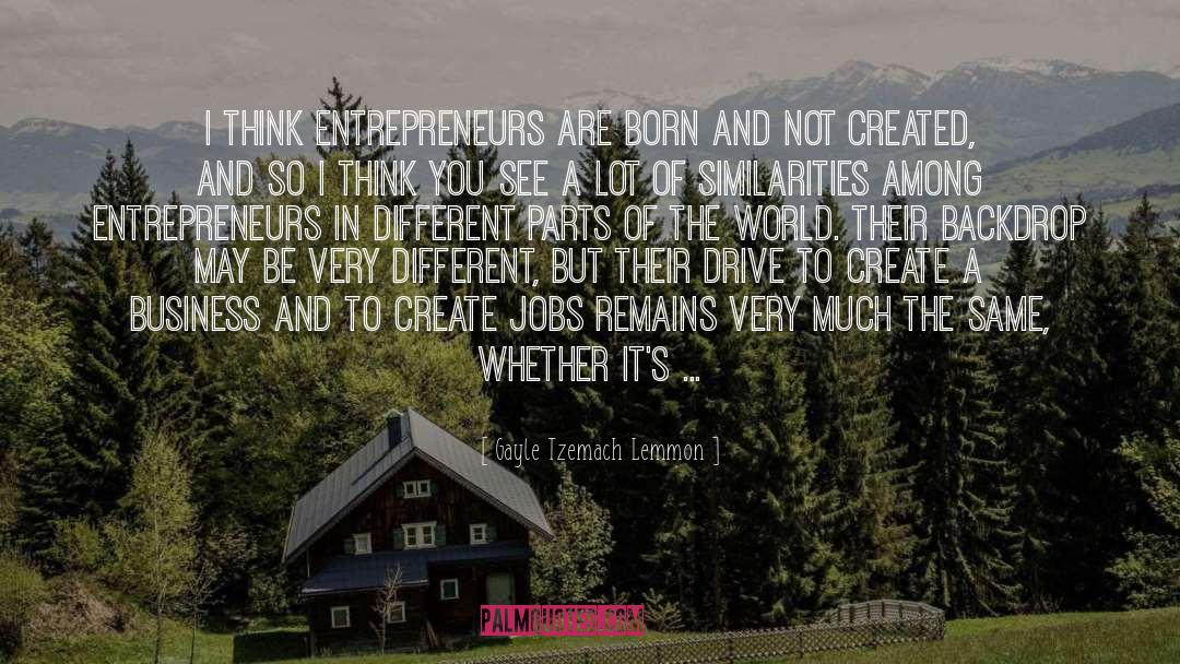Gayle Tzemach Lemmon Quotes: I think entrepreneurs are born