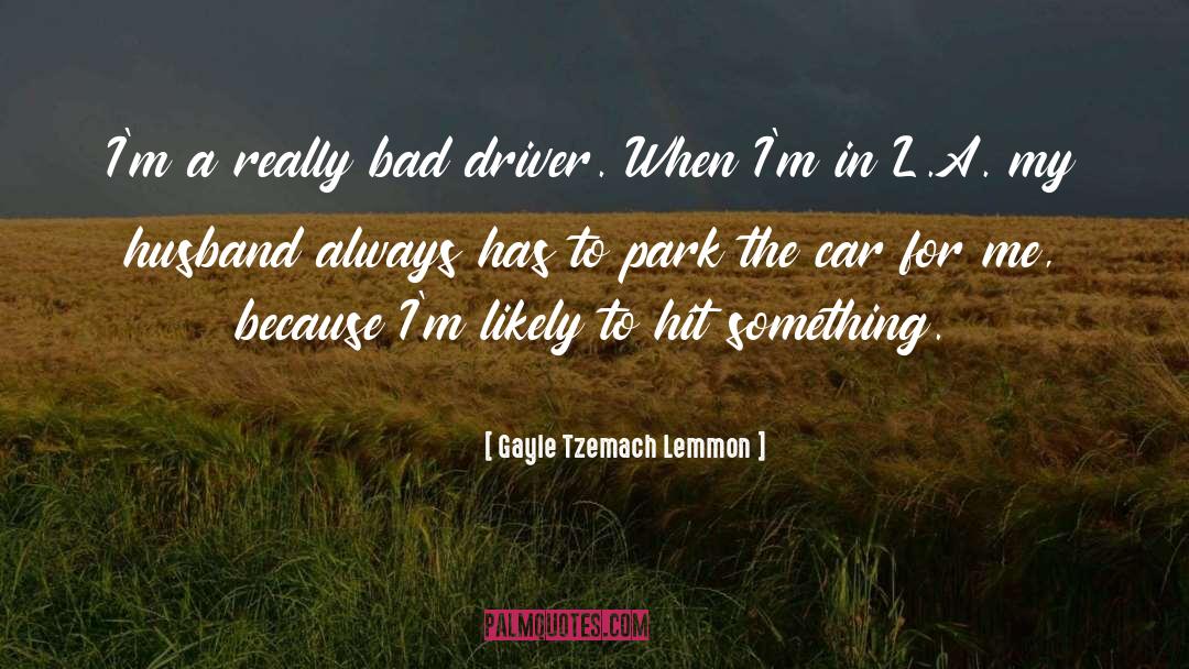 Gayle Tzemach Lemmon Quotes: I'm a really bad driver.