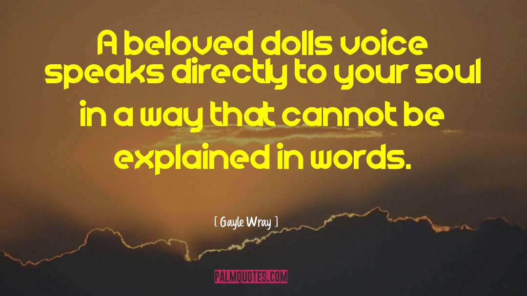 Gayle Wray Quotes: A beloved dolls voice speaks