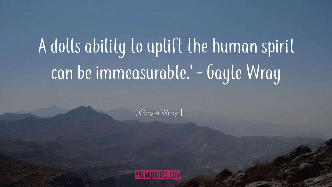 Gayle Wray Quotes: A dolls ability to uplift