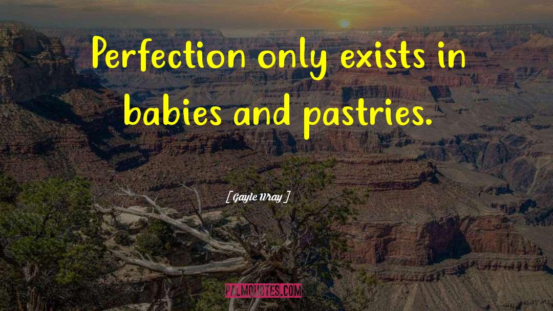 Gayle Wray Quotes: Perfection only exists in babies