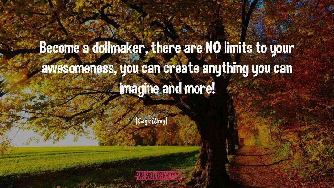 Gayle Wray Quotes: Become a dollmaker, there are