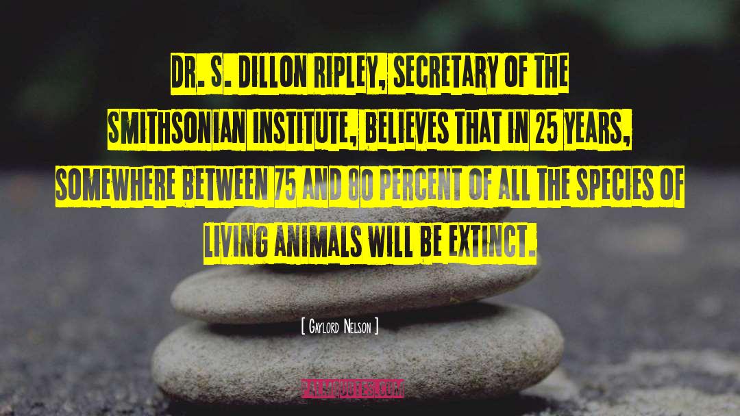 Gaylord Nelson Quotes: Dr. S. Dillon Ripley, secretary