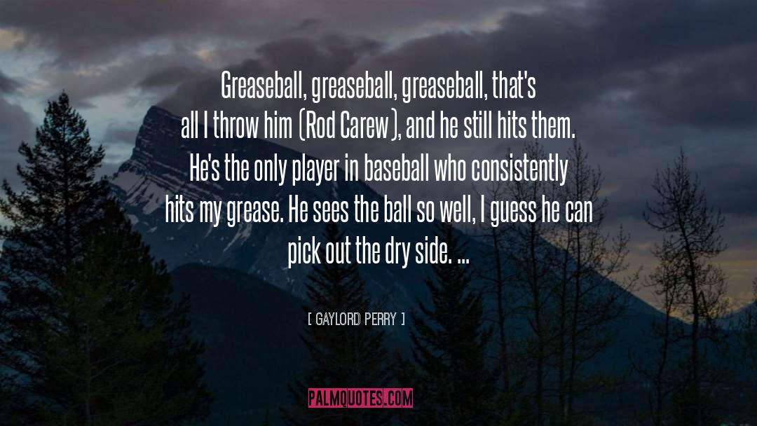 Gaylord Perry Quotes: Greaseball, greaseball, greaseball, that's all