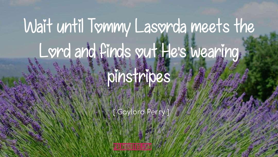 Gaylord Perry Quotes: Wait until Tommy Lasorda meets