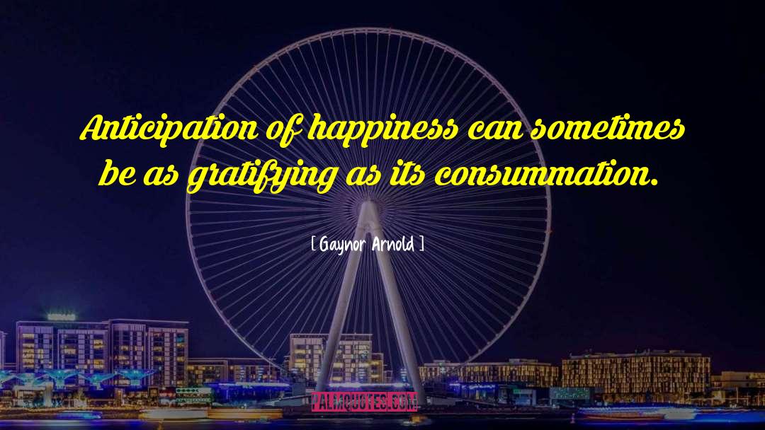 Gaynor Arnold Quotes: Anticipation of happiness can sometimes