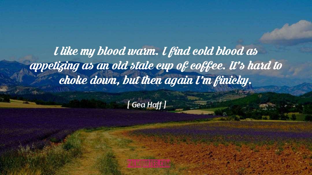 Gea Haff Quotes: I like my blood warm.