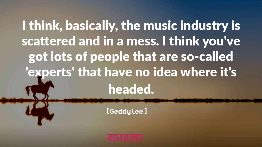 Geddy Lee Quotes: I think, basically, the music