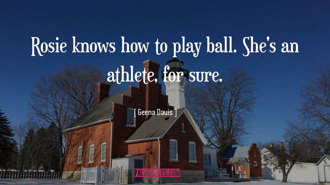 Geena Davis Quotes: Rosie knows how to play