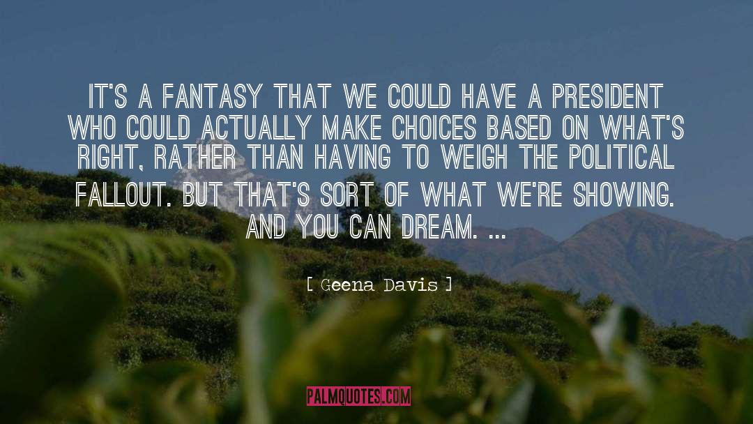 Geena Davis Quotes: It's a fantasy that we