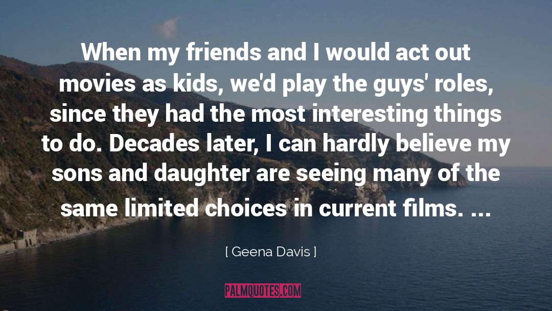 Geena Davis Quotes: When my friends and I