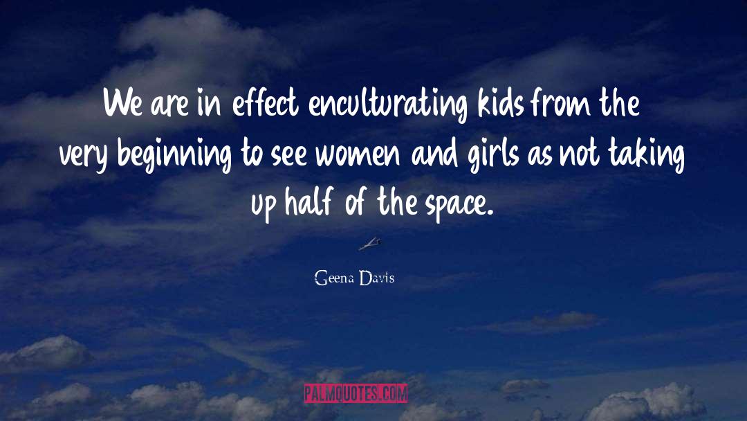 Geena Davis Quotes: We are in effect enculturating