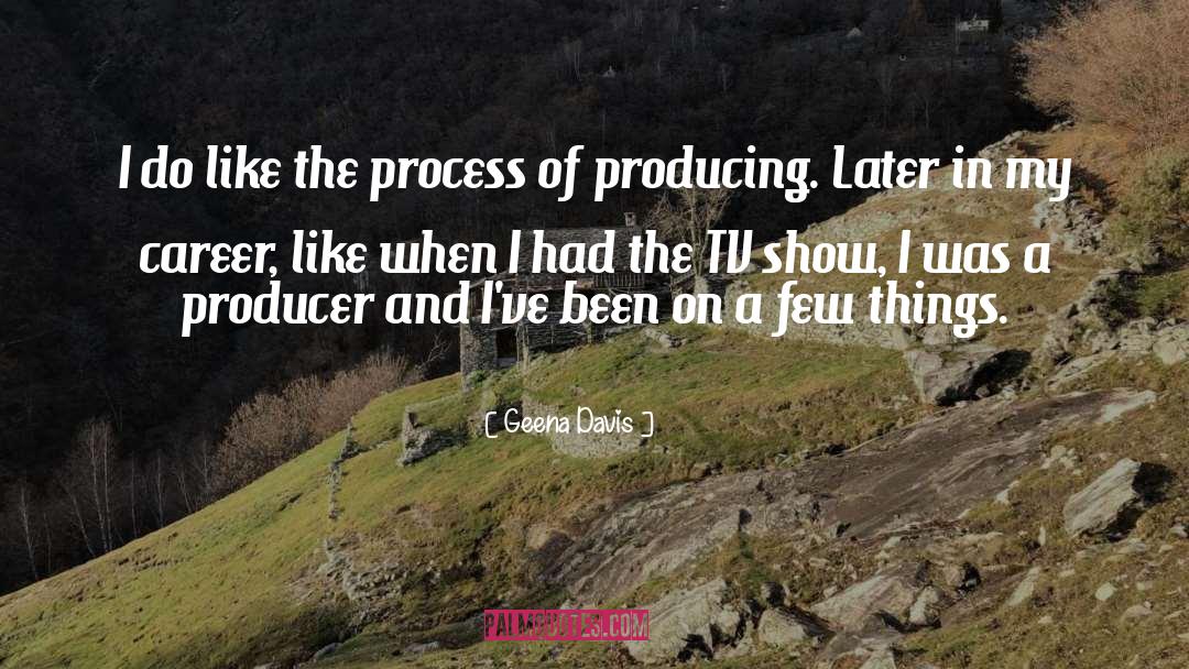 Geena Davis Quotes: I do like the process