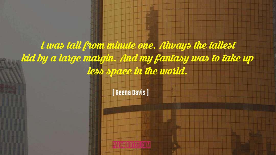 Geena Davis Quotes: I was tall from minute