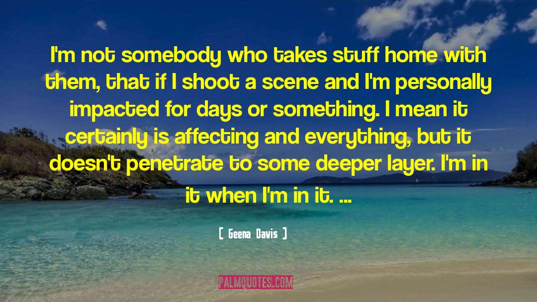 Geena Davis Quotes: I'm not somebody who takes