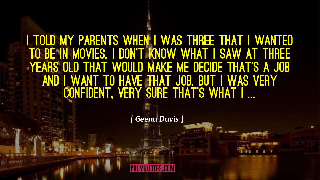 Geena Davis Quotes: I told my parents when