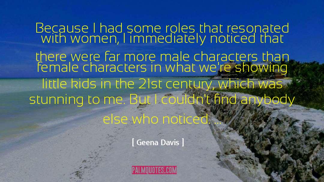 Geena Davis Quotes: Because I had some roles