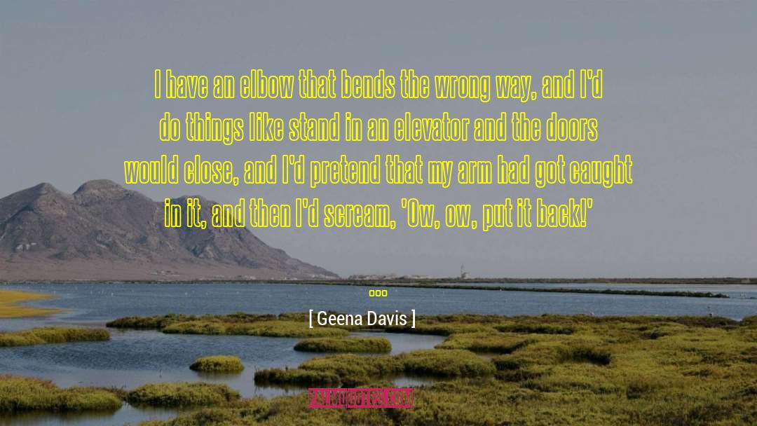 Geena Davis Quotes: I have an elbow that