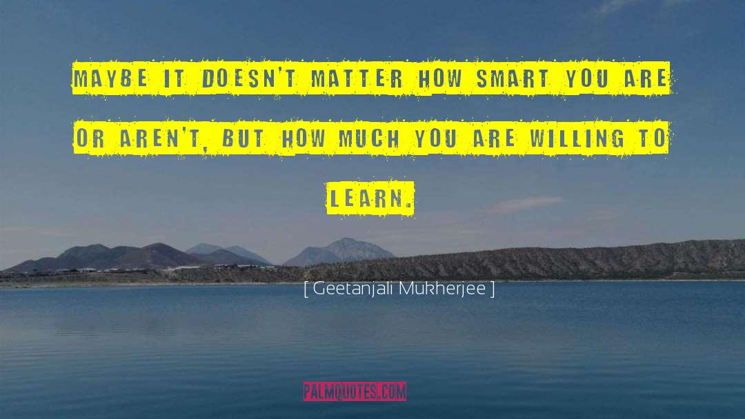 Geetanjali Mukherjee Quotes: Maybe it doesn't matter how