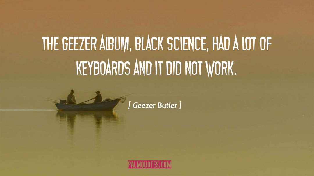 Geezer Butler Quotes: The Geezer album, Black Science,