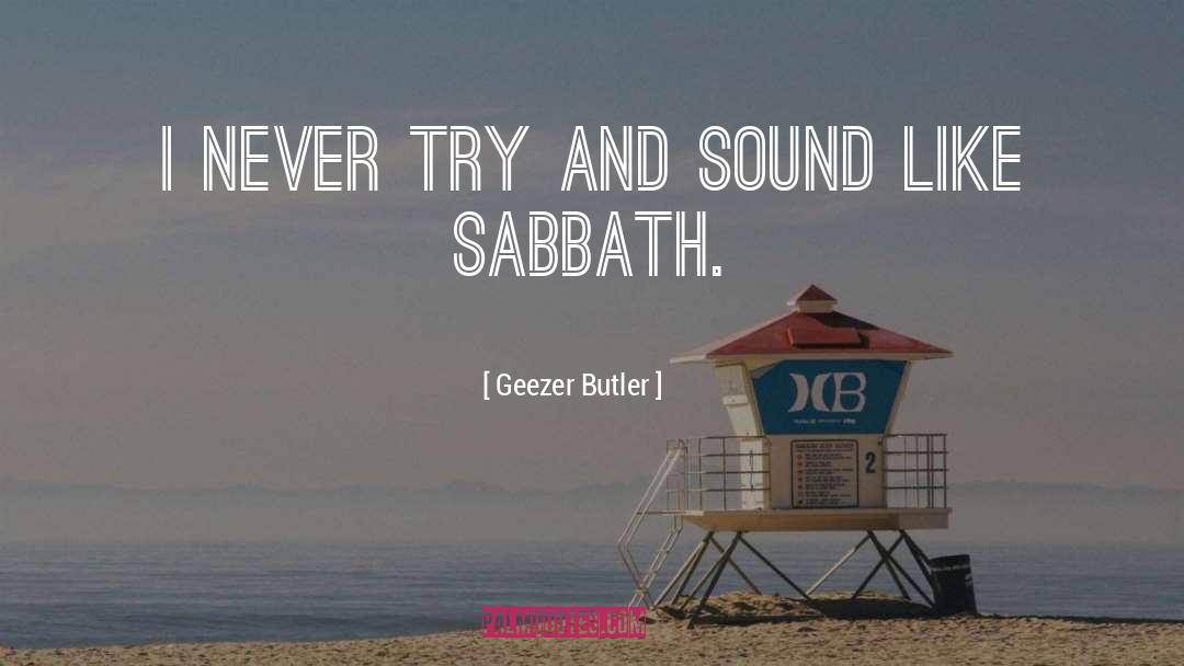 Geezer Butler Quotes: I never try and sound