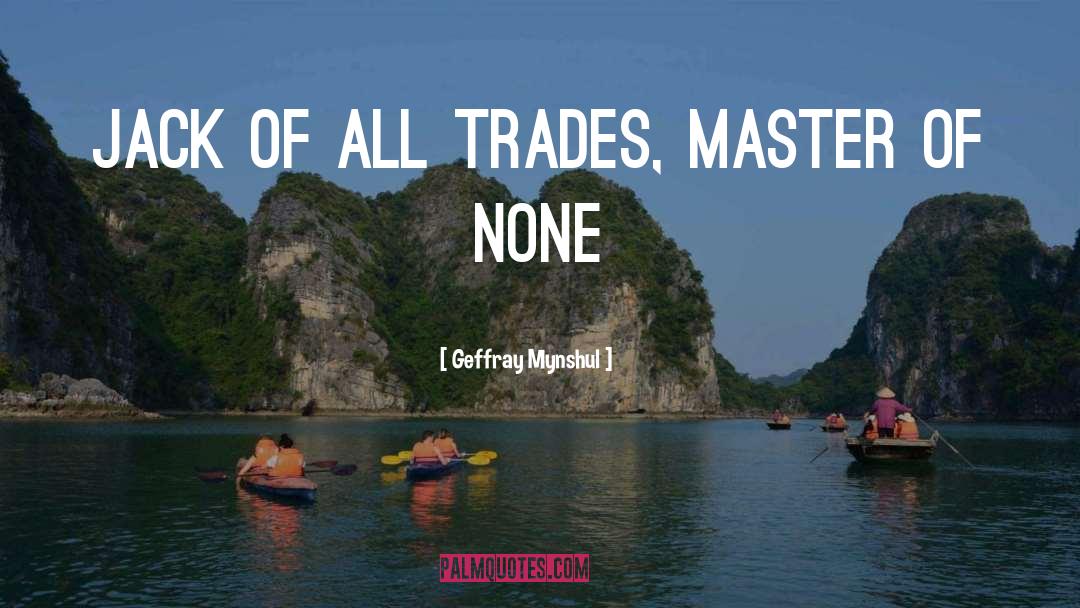 Geffray Mynshul Quotes: Jack of all trades, master