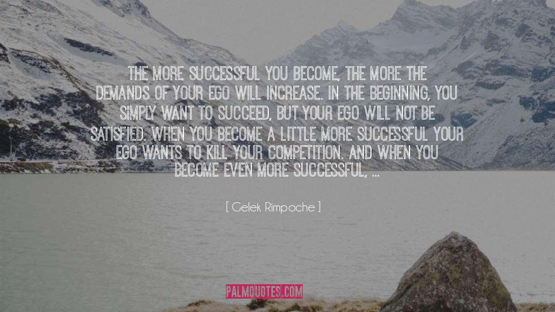 Gelek Rimpoche Quotes: The more successful you become,