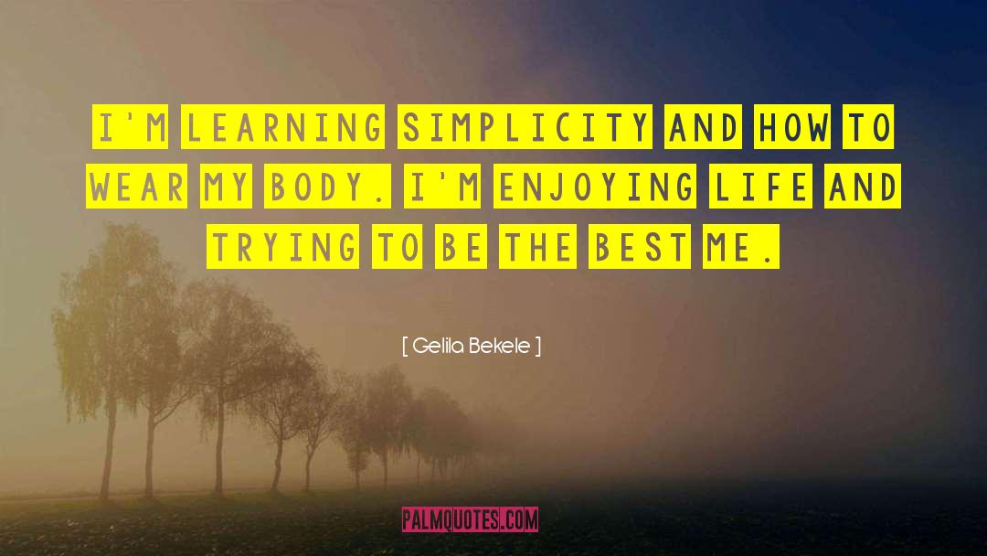 Gelila Bekele Quotes: I'm learning simplicity and how