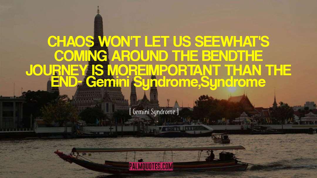 Gemini Syndrome Quotes: CHAOS WON'T LET US SEE<br