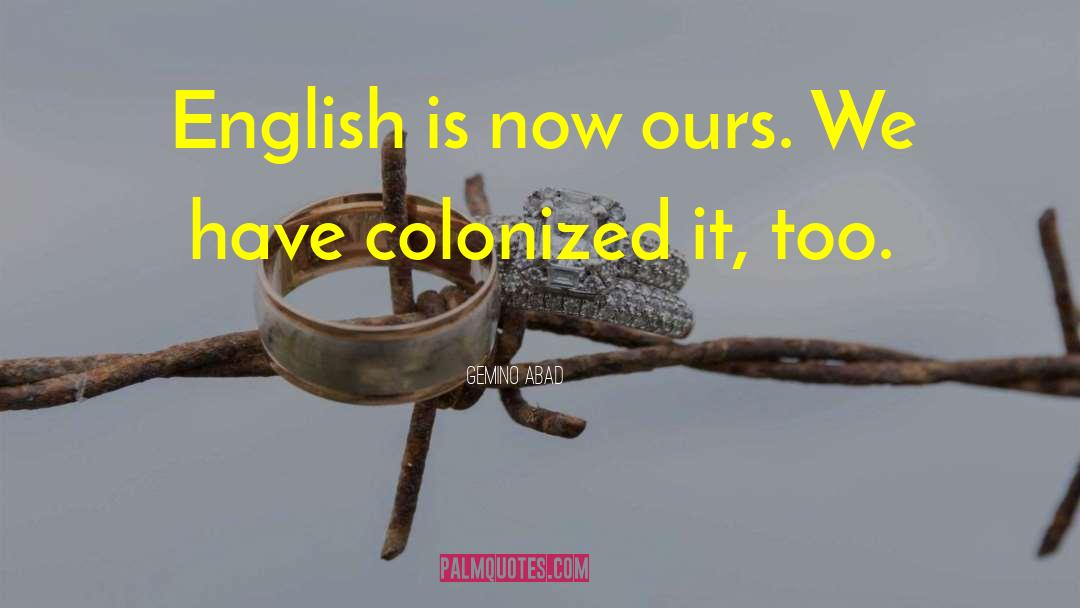 Gemino Abad Quotes: English is now ours. We