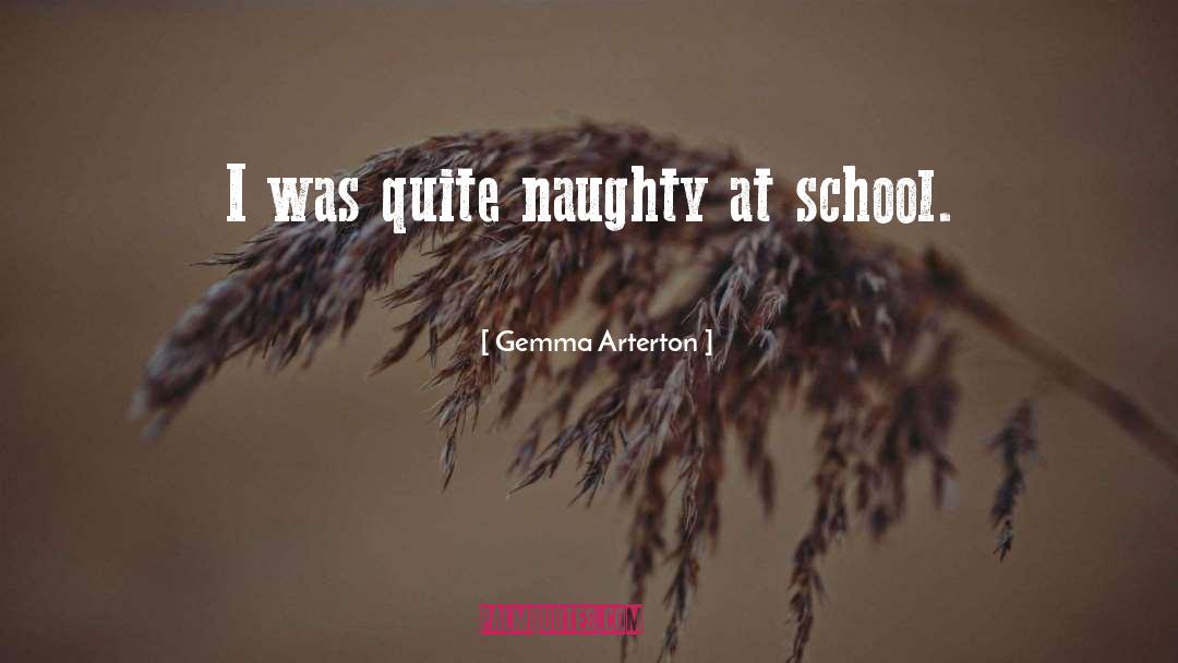 Gemma Arterton Quotes: I was quite naughty at