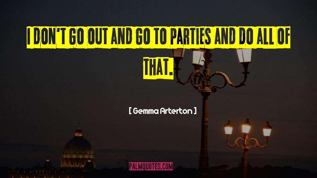Gemma Arterton Quotes: I don't go out and