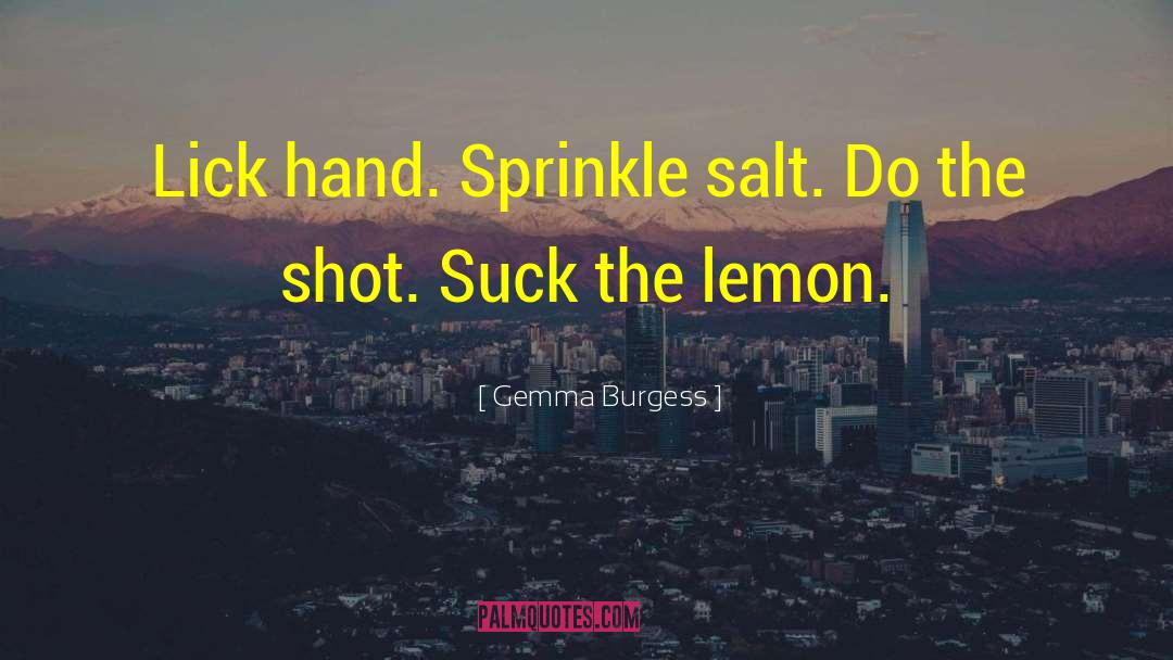 Gemma Burgess Quotes: Lick hand. Sprinkle salt. Do