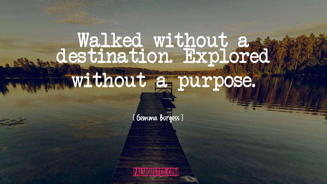 Gemma Burgess Quotes: Walked without a destination. Explored