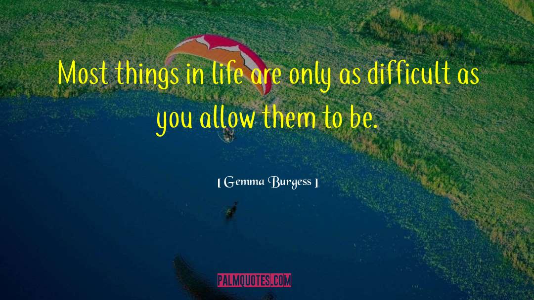 Gemma Burgess Quotes: Most things in life are