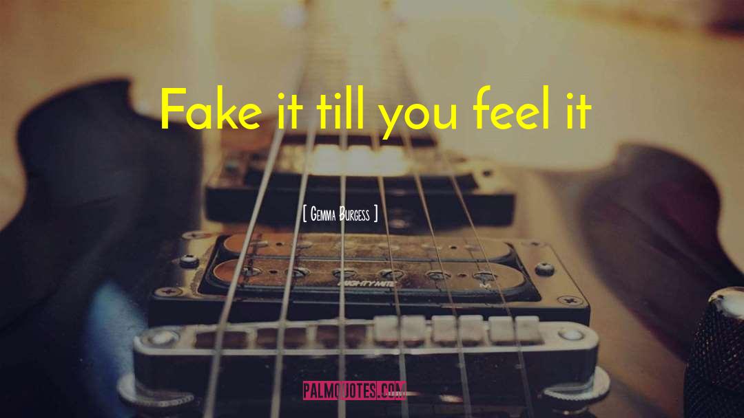 Gemma Burgess Quotes: Fake it till you feel