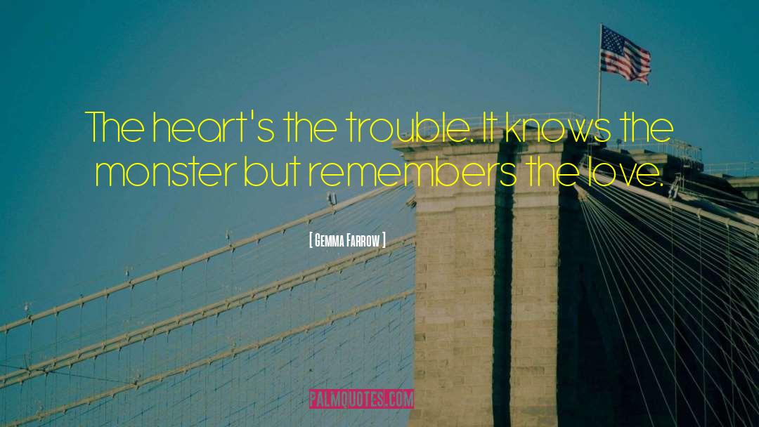 Gemma Farrow Quotes: The heart's the trouble. It