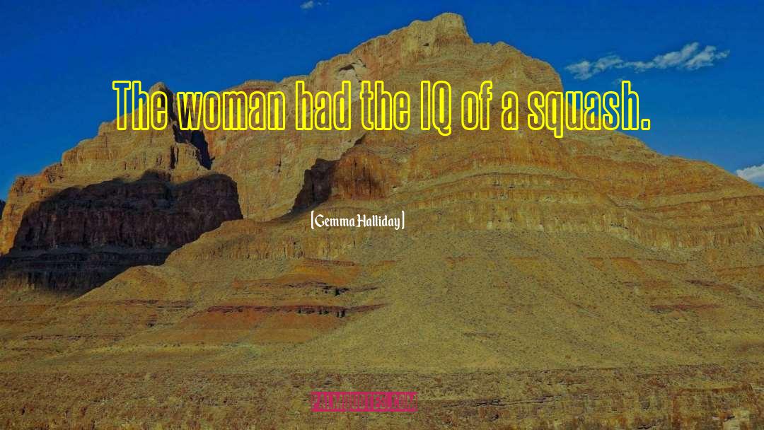 Gemma Halliday Quotes: The woman had the IQ