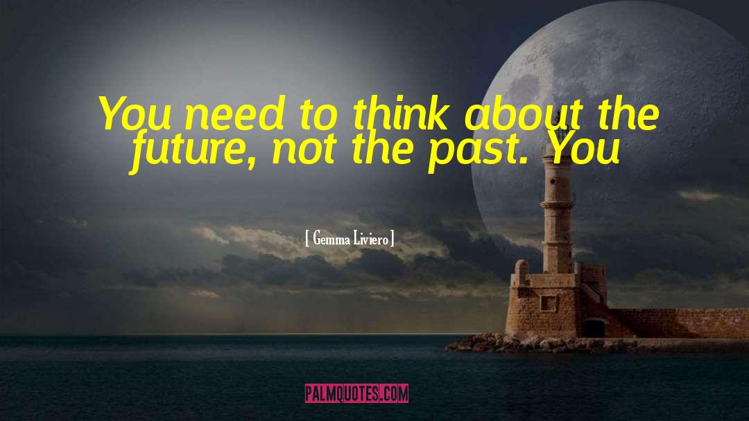 Gemma Liviero Quotes: You need to think about